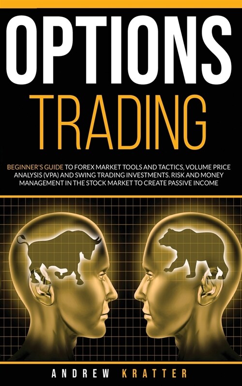 Options Trading: Beginners Guide to Forex Market Tools and Tactics, Volume Price Analysis (VPA) and Swing Trading Investments. Risk an (Hardcover)