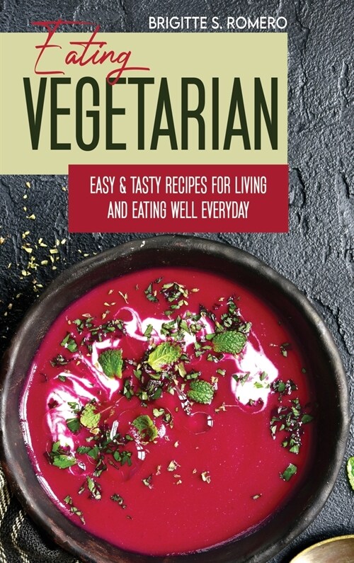 Eating Vegetarian: Easy & Tasty Recipes for Living and Eating Well Everyday. (Hardcover)