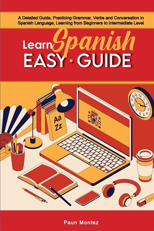 Learn Spanish Easy Guide: A Detailed Guide, Practicing Grammar, Verbs and Conversation in Spanish Language, Learning from Beginners to Intermedi (Paperback)