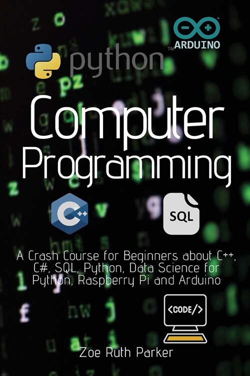 Computer Programmin: A Crash Course for Beginners about C++, C#, SQL, Python, Data Science for Python, Raspberry Pi and Arduino (Paperback)