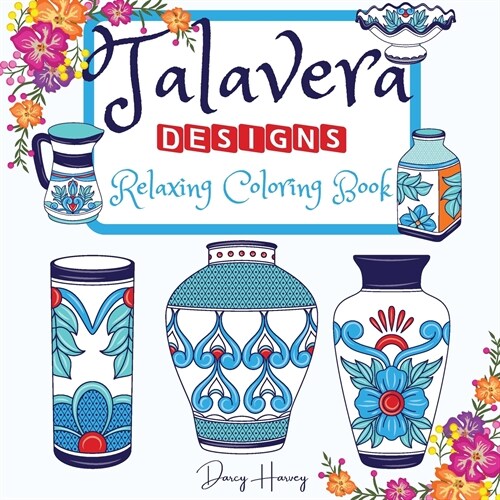 Talavera Designs Adult Coloring Book: Mexican Festive Color Your Best Talavera Pottery Meditation And Stress Relief (Paperback)