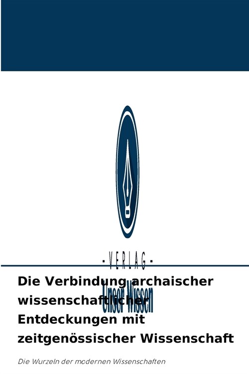 Die Verbindung archaischer wissenschaftlicher Entdeckungen mit zeitgen?sischer Wissenschaft (Paperback)