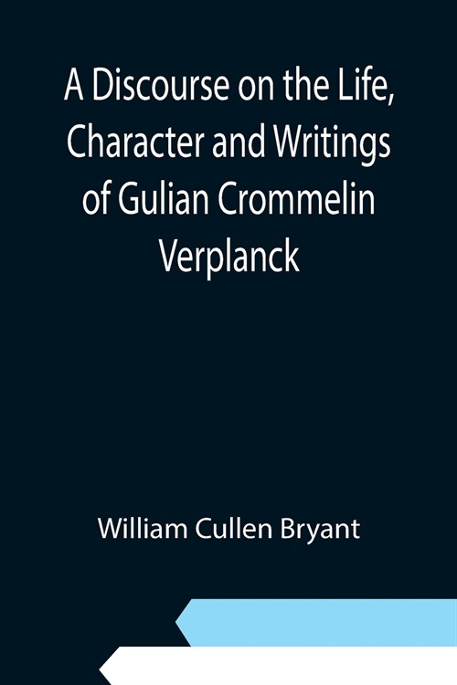 A Discourse on the Life, Character and Writings of Gulian Crommelin Verplanck (Paperback)