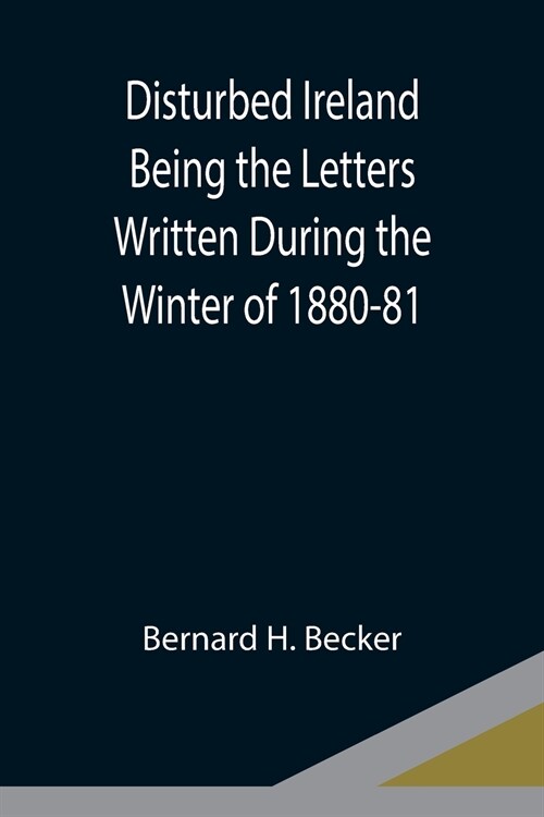 Disturbed Ireland Being the Letters Written During the Winter of 1880-81 (Paperback)