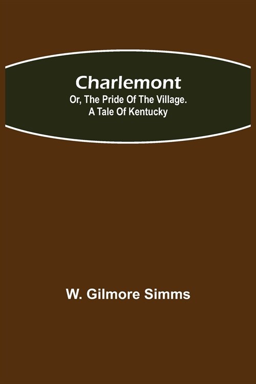 Charlemont; Or, The Pride of the Village. a Tale of Kentucky (Paperback)