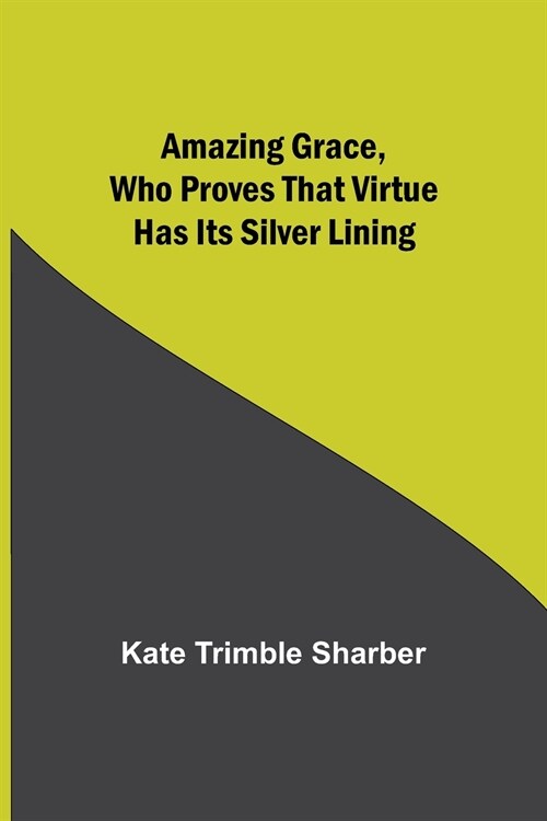 Amazing Grace, Who Proves That Virtue Has Its Silver Lining (Paperback)