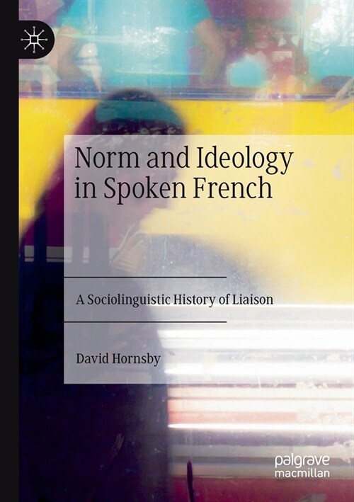 Norm and Ideology in Spoken French: A Sociolinguistic History of Liaison (Paperback)