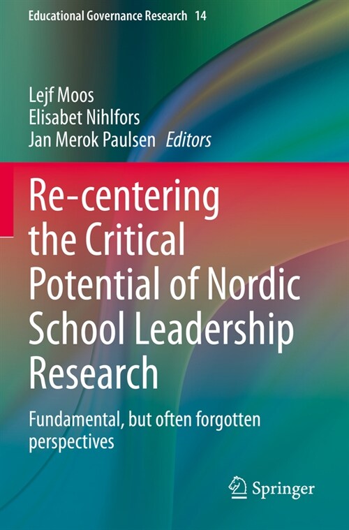 Re-Centering the Critical Potential of Nordic School Leadership Research: Fundamental, But Often Forgotten Perspectives (Paperback, 2020)