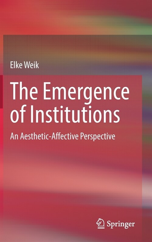 The Emergence of Institutions: An Aesthetic-Affective Perspective (Hardcover, 2022)