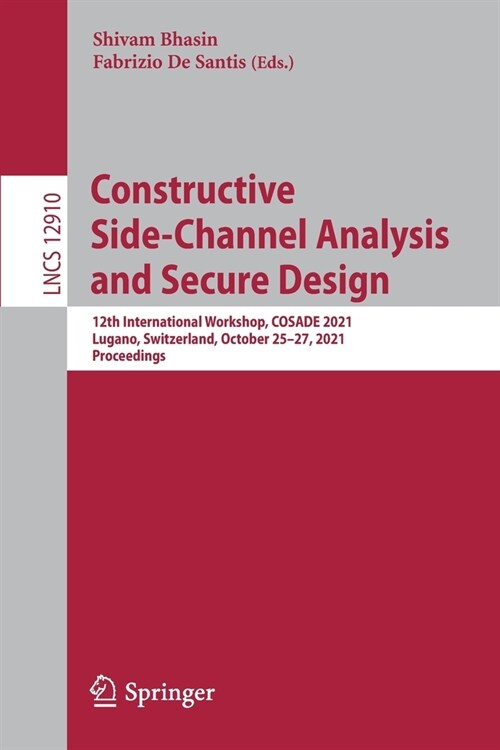 Constructive Side-Channel Analysis and Secure Design: 12th International Workshop, COSADE 2021, Lugano, Switzerland, October 25-27, 2021, Proceedings (Paperback)