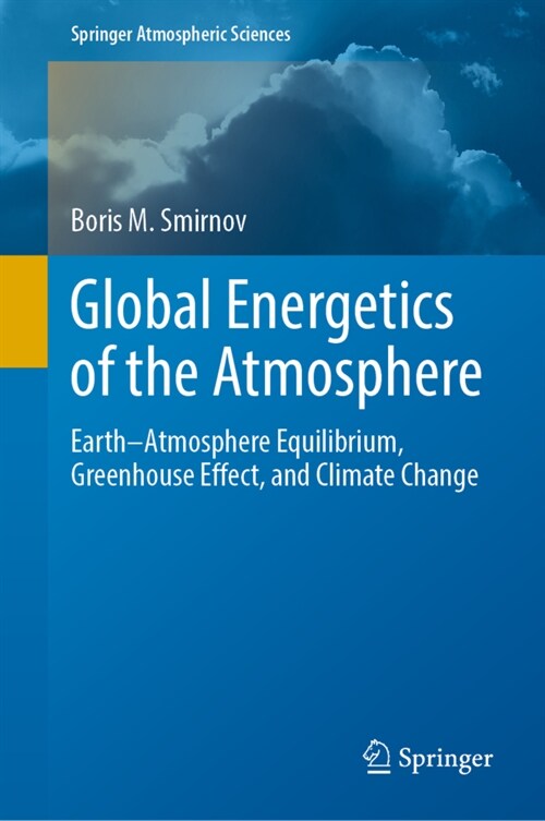 Global Energetics of the Atmosphere: Earth-Atmosphere Equilibrium, Greenhouse Effect, and Climate Change (Hardcover)