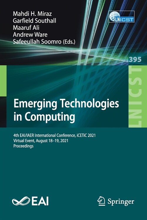 Emerging Technologies in Computing: 4th EAI/IAER International Conference, iCETiC 2021, Virtual Event, August 18-19, 2021, Proceedings (Paperback)