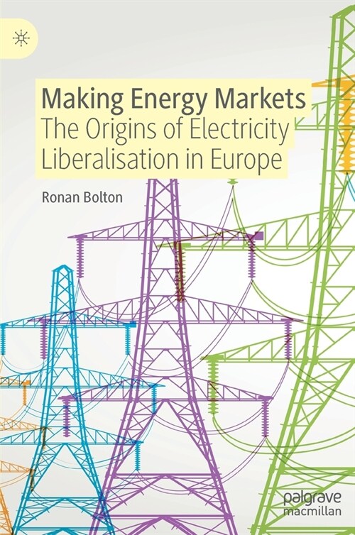 Making Energy Markets: The Origins of Electricity Liberalisation in Europe (Hardcover)