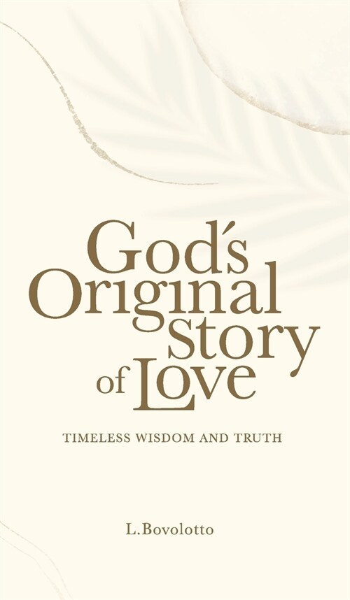 Gods Original Story of Love: Timeless Wisdom and Truth (Hardcover)