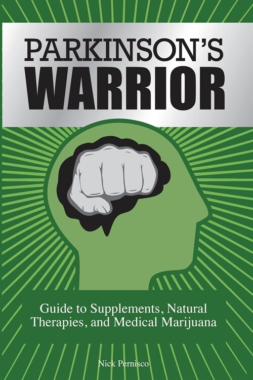 Parkinsons Warrior: Guide to Supplements, Natural Therapies, and Medical Marijuana (Paperback)