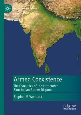 Armed Coexistence: The Dynamics of the Intractable Sino-Indian Border Dispute (Hardcover)