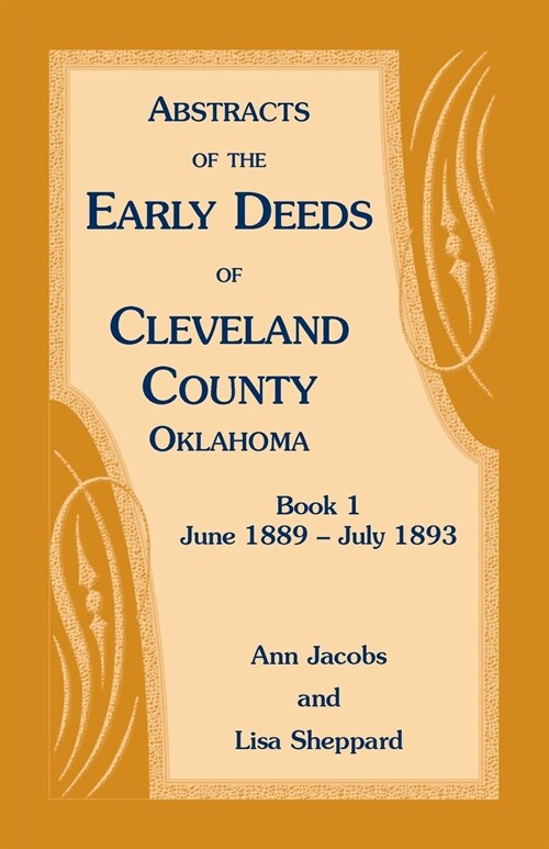 Abstracts of the Early Deeds of Cleveland County, Oklahoma: Book 1, June 1889 - July 1893 (Paperback)