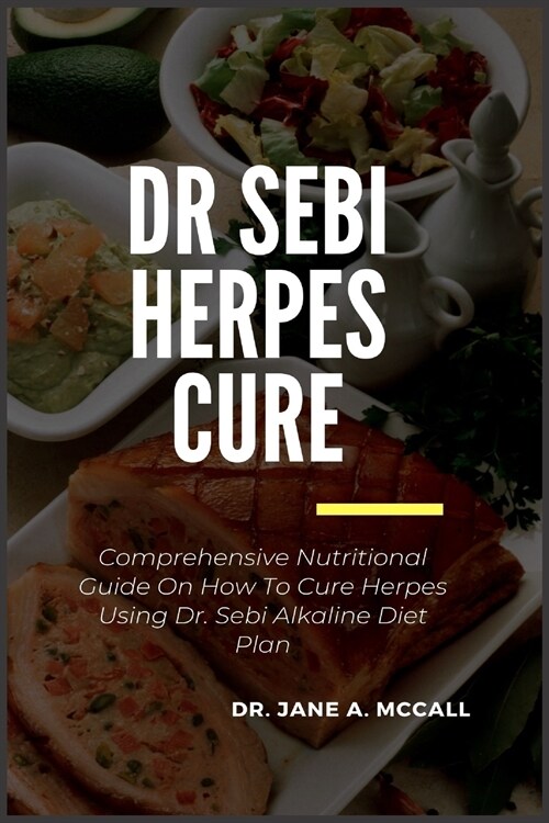 Dr Sebi Herpes Cure: Comprehensive Nutritional Guide On How To Cure Herpes Using Dr. Sebi Alkaline Diet Plan (Paperback)
