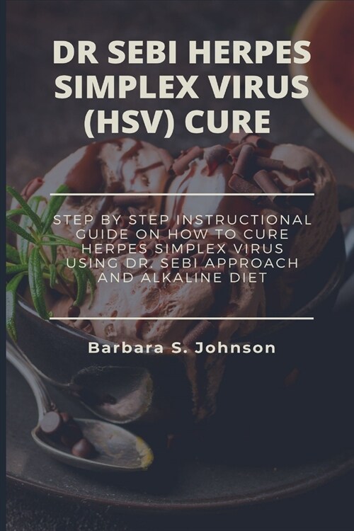 Dr Sebi Herpes Simplex Virus (Hsv) Cure: Step By Step Instructional Guide On How To Cure Herpes Simplex Virus Using Dr. Sebi Approach And Alkaline Die (Paperback)