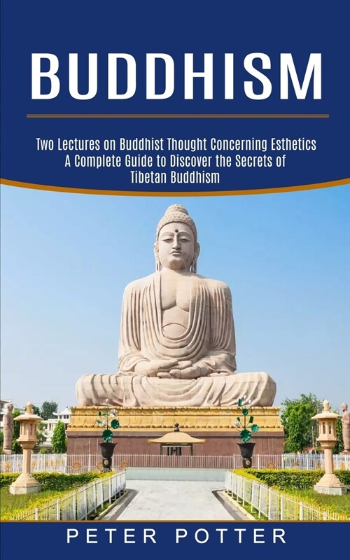 Buddhism: A Complete Guide to Discover the Secrets of Tibetan Buddhism (Two Lectures on Buddhist Thought Concerning Esthetics) (Paperback)