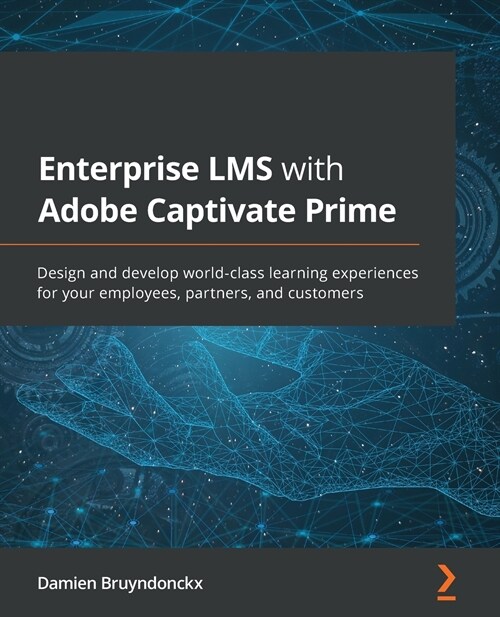 Enterprise LMS with Adobe Captivate Prime : Design and develop world-class learning experiences for your employees, partners, and customers (Paperback)