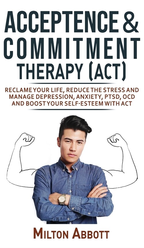 Acceptance and Commitment Therapy (Act): Handle Painful Feelings to Create a Meaningful Life! Manage Depression, Anxiety, PTSD, OCD and Boost Your Sel (Hardcover)