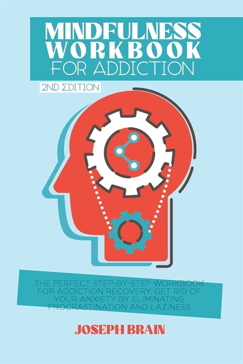 Mindfulness Workbook for Addiction: The Perfect Step-by-Step Workbook for Addiction Recovery. Get Rid of Your Anxiety by Eliminating Procrastination a (Paperback, 2)