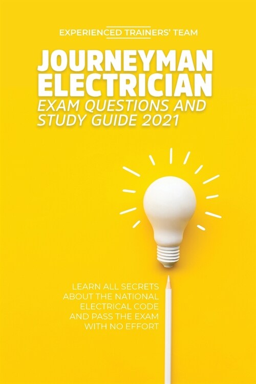 Journeyman Electrician Exam Questions and Study Guide 2021: Learn All Secrets About the National Electrical Code And Pass the Exam With No Effort (Paperback)