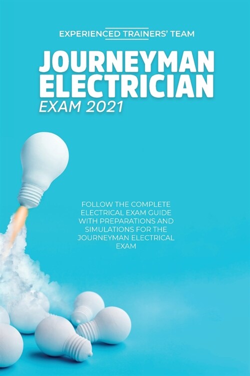 Journeyman Electrician Exam 2021: Follow The Complete Electrical Exam Guide With Preparations and Simulations For The Journeyman Electrical Exam (Paperback)