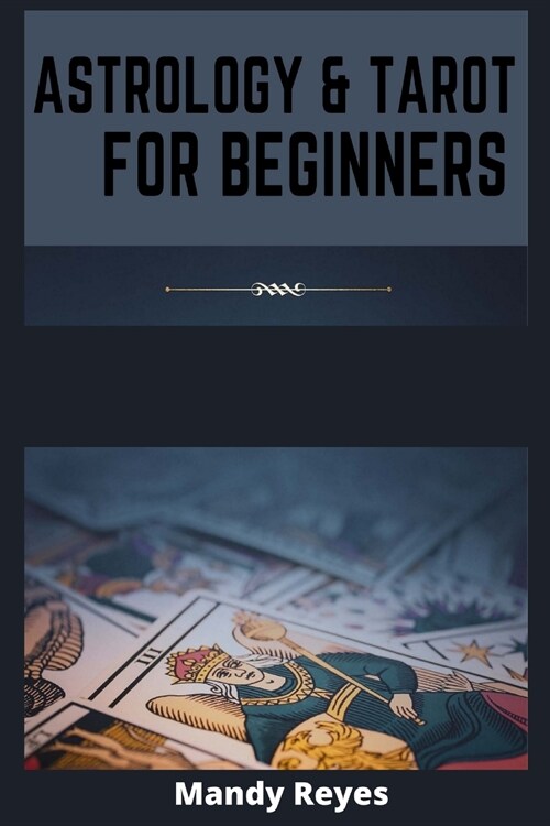 Astrology and Tarot for Beginners: 2 Books in 1: Learn How to Discover Yourself Using Horoscope, Star Signs, and Zodiac. Discover all the Secrets of T (Paperback)