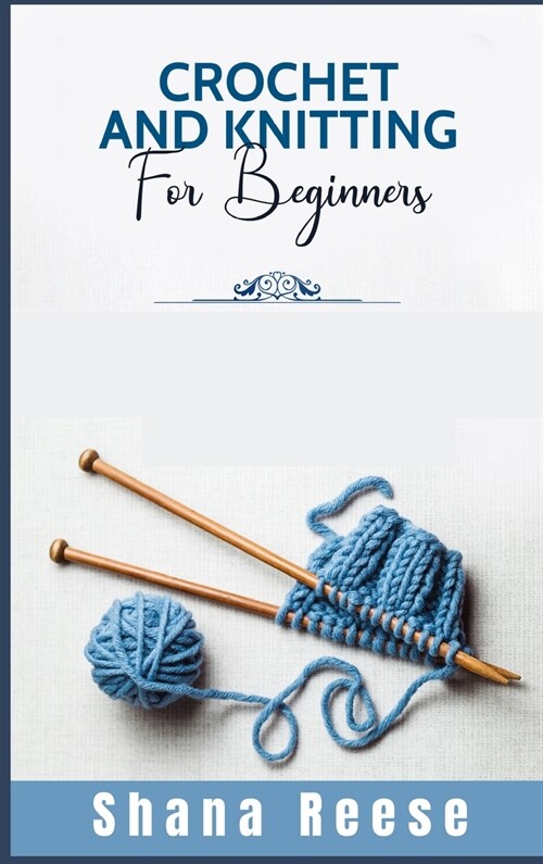 Crochet and Knitting for Beginners: The Complete and Ultimate Step-by-Step Guide For Women With Pictures and Patterns To Learn How to Use Stitches to (Hardcover)