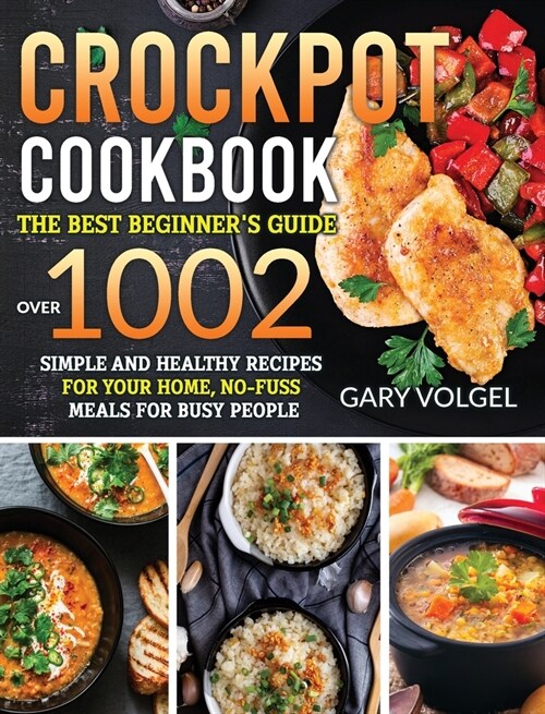 CrockPot Cookbook: The best beginners guide, over 1002 Simple and Healthy Recipes for your home, No-Fuss Meals for Busy People (Hardcover)