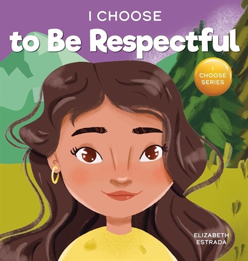 I Choose to Be Respectful: A Colorful, Rhyming Picture Book About Respect (Hardcover)