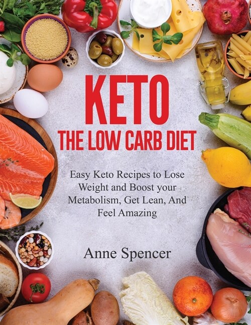 Keto The Low Carb Diet: Easy Keto Recipes to Lose Weight and Boost your Metabolism, Get Lean, And Feel Amazing (Paperback)