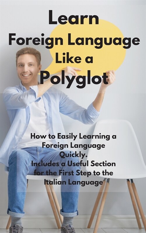 Learn Foreign Language Like a Polyglot: How to Easily Learning a Foreign Language Quickly. Includes a Useful Section for the First Step to the Italian (Hardcover)