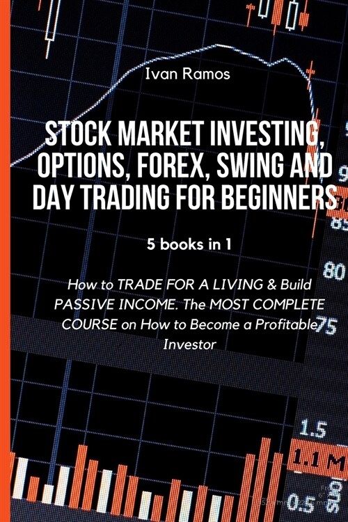 Stock Market Investing, Options, Forex, Swing and Day Trading for Beginners: How to TRADE FOR A LIVING & Build PASSIVE INCOME. The MOST COMPLETE COURS (Paperback)