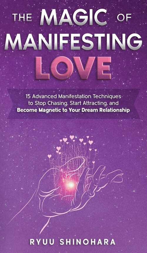 The Magic of Manifesting Love: 15 Advanced Manifestation Techniques to Stop Chasing, Start Attracting, and Become Magnetic to Your Dream Relationship (Hardcover)