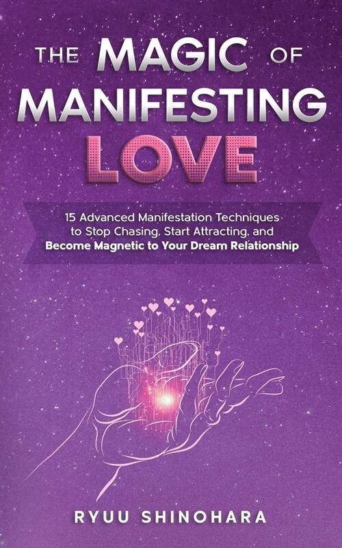 The Magic of Manifesting Love: 15 Advanced Manifestation Techniques to Stop Chasing, Start Attracting, and Become Magnetic to Your Dream Relationship (Paperback)