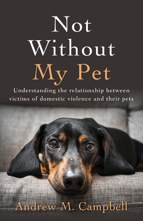 Not Without My Pet: Understanding The Relationship Between Victims Of Domestic Violence And Their Pets (Paperback)