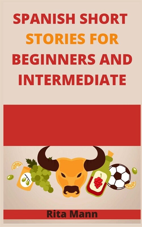 Spanish Short Stories for Beginners and Intermediate: 20 Captivating Short Stories to Learn Spanish the Fun Way! Learn How to Speak Spanish Like Crazy (Hardcover)