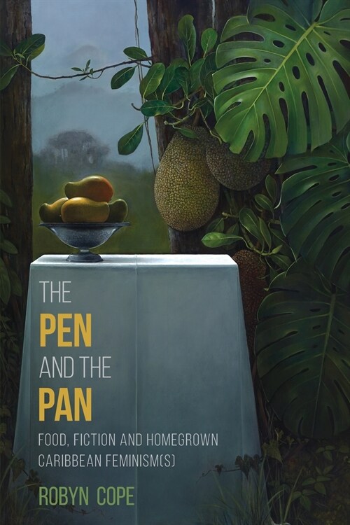 The Pen and the Pan: Food, Fiction and Homegrown Caribbean Feminism(s) (Paperback)