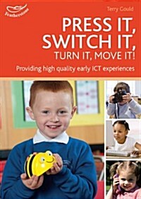 Press it, Switch it, Turn it, Move It! : Using ICT in the Early Years (Paperback)
