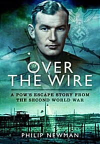 Over the Wire : A POWs Escape Story from the Second World War (Hardcover)