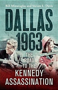Dallas: 1963 : The Road to the Kennedy Assassination (Paperback)