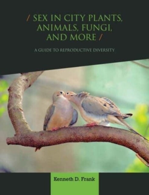 Sex in City Plants, Animals, Fungi, and More: A Guide to Reproductive Diversity (Hardcover)