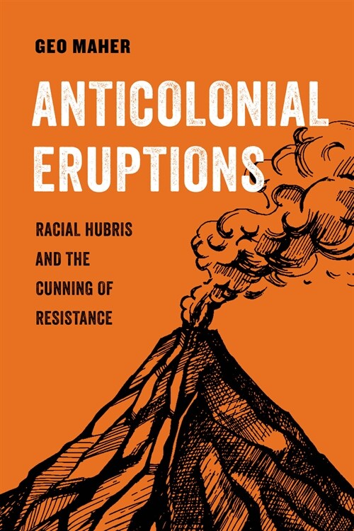 Anticolonial Eruptions: Racial Hubris and the Cunning of Resistance Volume 15 (Paperback)