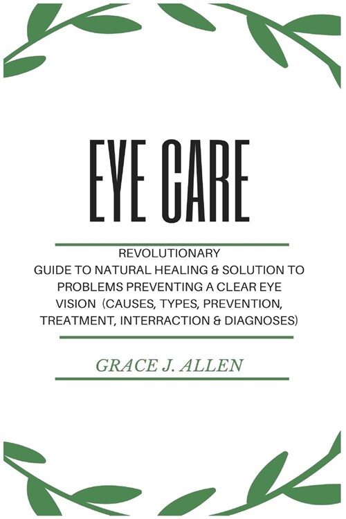 Eye Care: Revolutionary Guide to Natural Healing & Solution to Problems Preventing a Clear Eye Vision (Causes, Types, Prevention (Paperback)