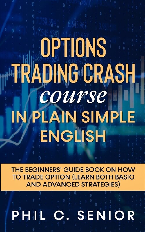Options Trading Crash Course in Plain and Simple English: The Beginners Guide Book On How To Trade Option (Learn Both Basic And Advanced Strategies) (Paperback)