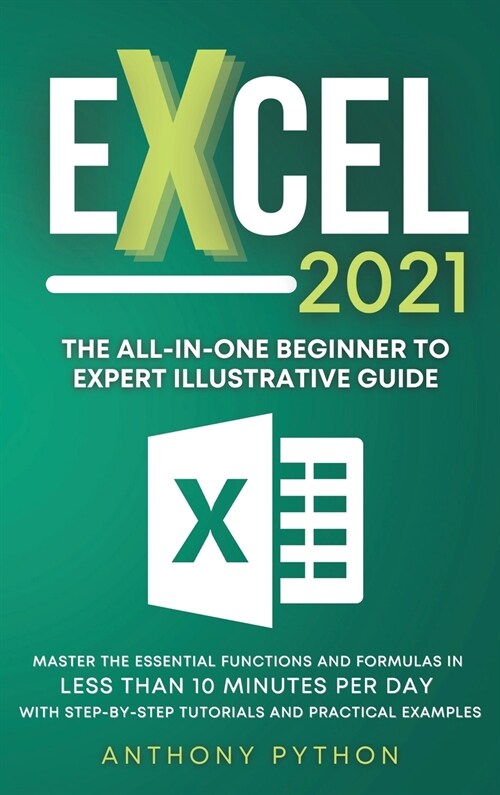 Excel 2021: The All-in-One Beginner to Expert Illustrative Guide Master the Essential Functions and Formulas in Less Than 10 Minut (Hardcover)