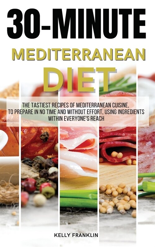 30-Minute Mediterranean Diet: The tastiest recipes of Mediterranean cuisine, to prepare in no time and without effort, using ingredients within ever (Hardcover, 2021 Hc Color)